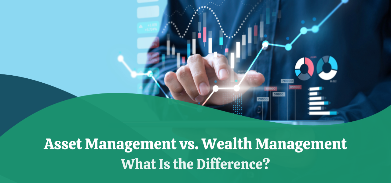 Asset Management vs Wealth Management What Is the Difference?