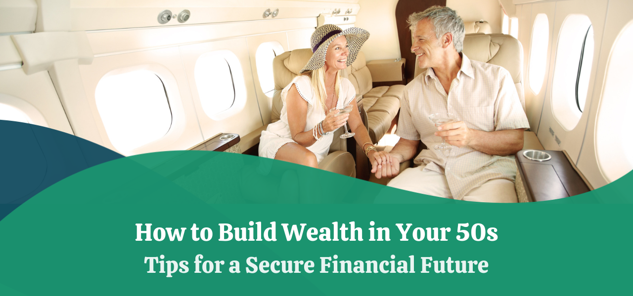 How To Build Wealth In Your 50s Tips For A Secure Financial Future