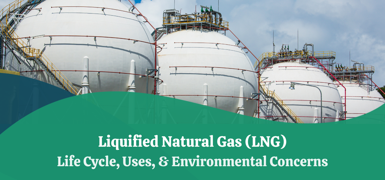 Liquefied Natural Gas (LNG) | Life Cycle, Use & Environmental Concerns