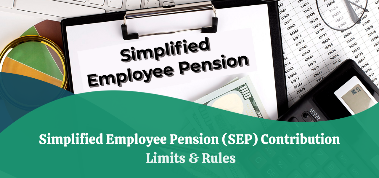 Simplified Employee Pension (SEP) Contribution Limits & Rules