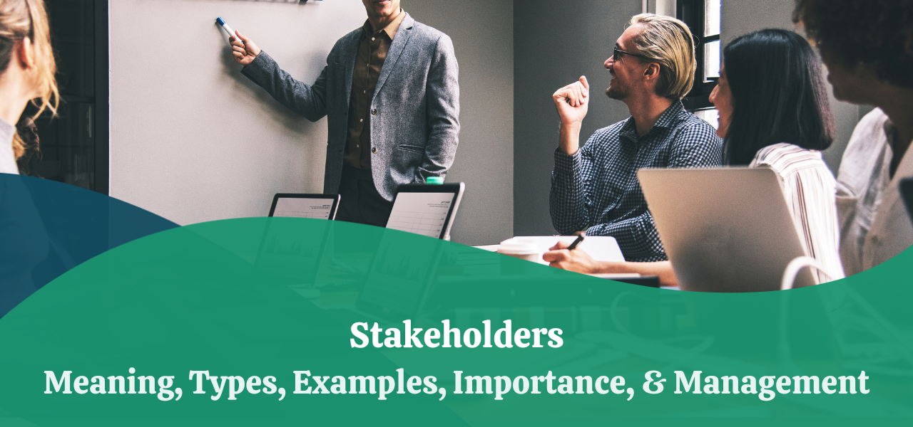 Stakeholders | Meaning, Types, Examples, Importance, & Management