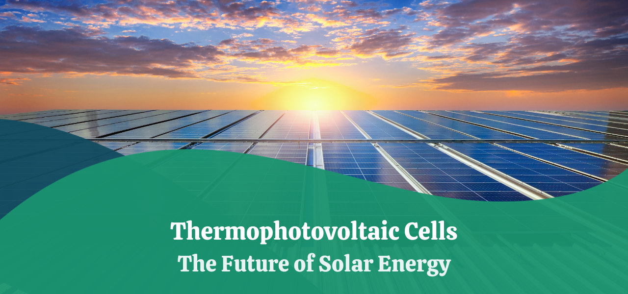 Thermophotovoltaic Cells | The Future of Solar Energy