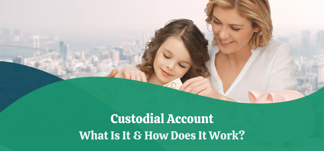 Custodial Account What Is It & How Does It Work?